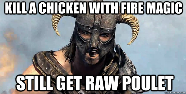 Kill a chicken with fire magic Still get raw poulet  skyrim