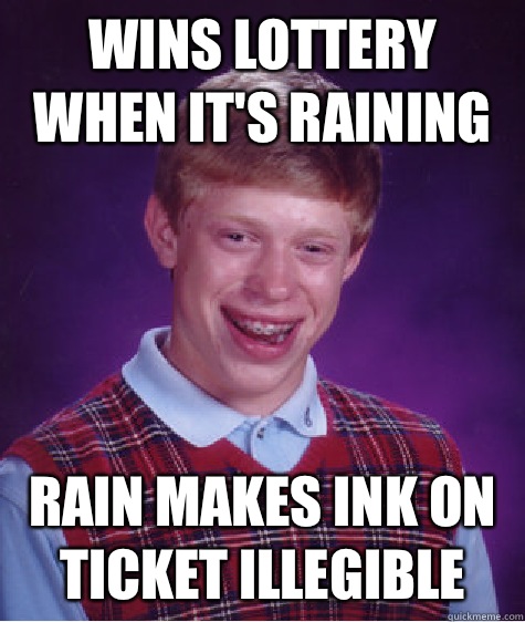 Wins lottery when it's raining Rain makes ink on ticket illegible  Bad Luck Brian