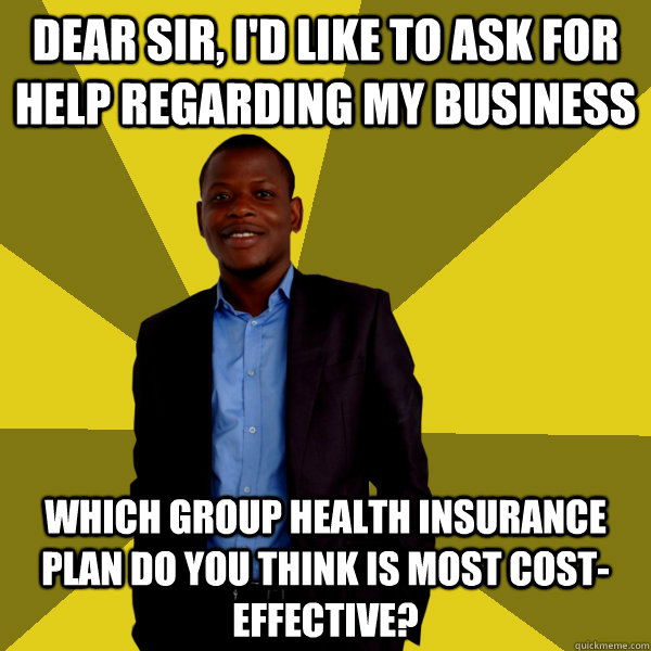 Dear Sir, I'd like to ask for help regarding my business Which group health insurance plan do you think is most cost-effective? - Dear Sir, I'd like to ask for help regarding my business Which group health insurance plan do you think is most cost-effective?  Misc