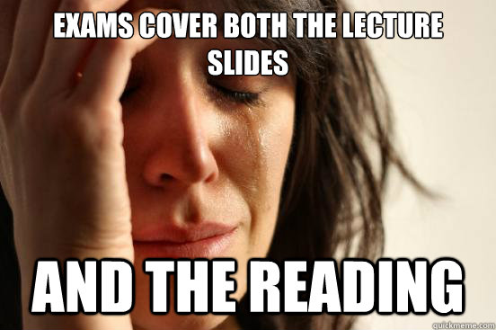 Exams cover both the lecture slides And the reading  First World Problems