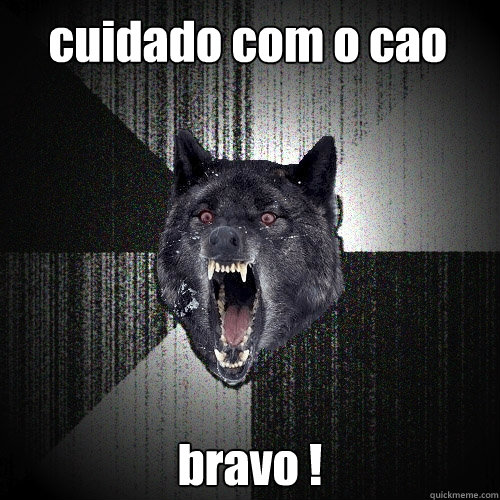 cuidado com o cao bravo !  Insanity Wolf