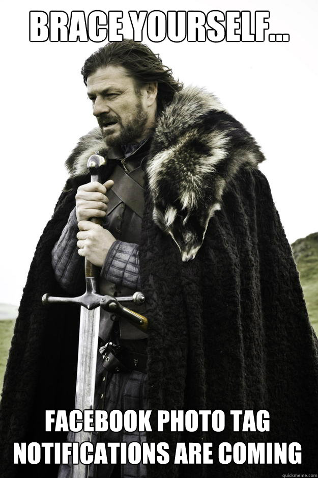 Brace Yourself... Facebook Photo Tag Notifications are Coming  Winter is coming