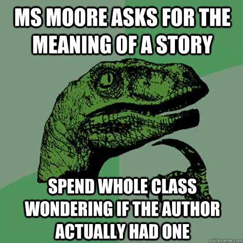 Ms moore asks for the meaning of a story spend whole class wondering if the author actually had one   Philosoraptor