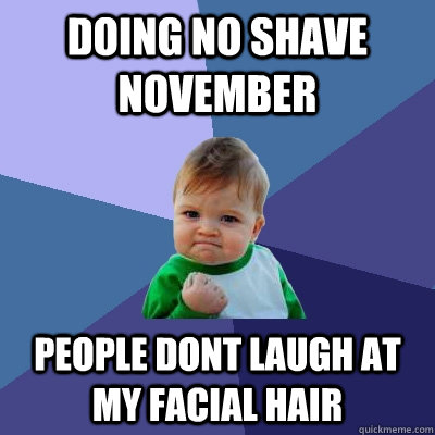 doing no shave november people dont laugh at my facial hair  Success Kid