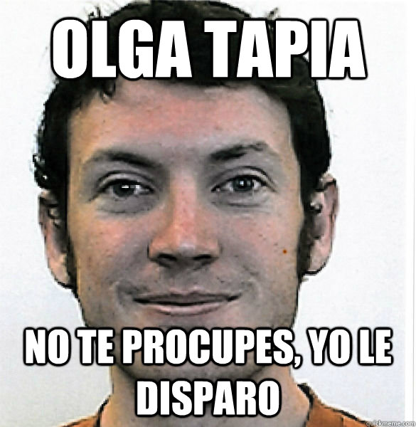 Olga Tapia No te procupes, Yo le disparo  James Holmes