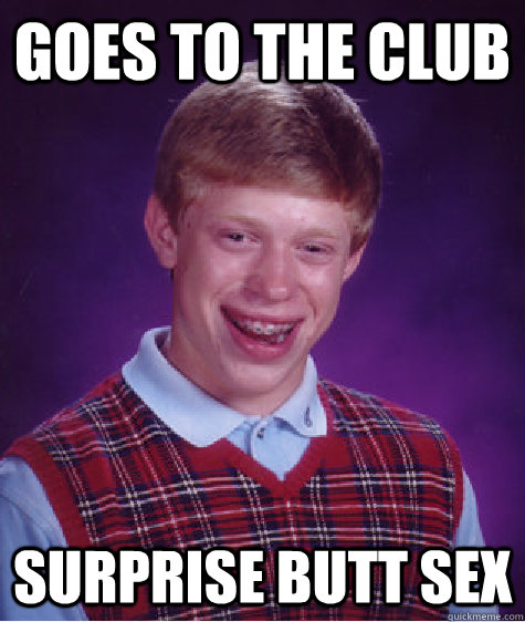 goes to the club surprise butt sex  Bad Luck Brian