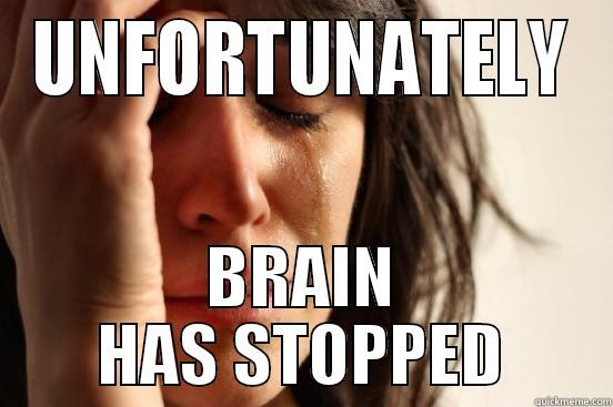 UNFORTUNATELY BRAIN HAS STOPPED First World Problems