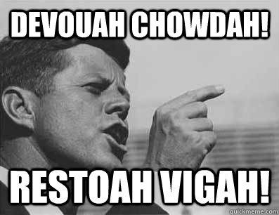 Devouah chowdah! Restoah vigah!  Pissed Off JFK