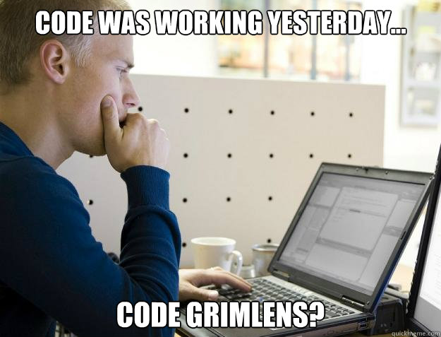 Code was working yesterday... Code Grimlens?  Programmer