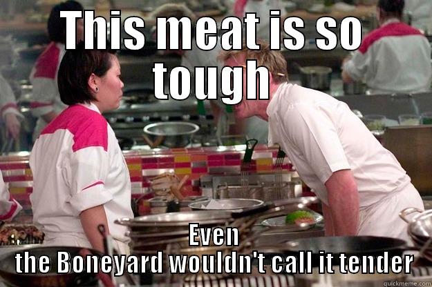 THIS MEAT IS SO TOUGH EVEN THE BONEYARD WOULDN'T CALL IT TENDER Gordon Ramsay