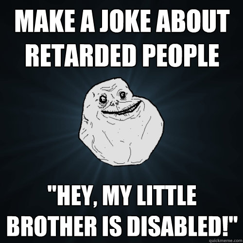 make a joke about retarded people 