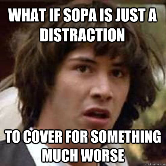 What if SOPA is just a distraction to cover for something much worse  conspiracy keanu