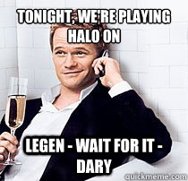 Tonight, we're playing Halo on LEGEN - wait for it - DARY  