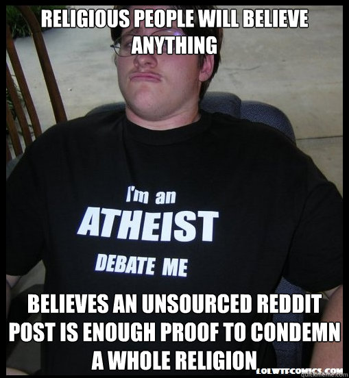 religious people will believe anything believes an unsourced reddit post is enough proof to condemn a whole religion  Scumbag Atheist