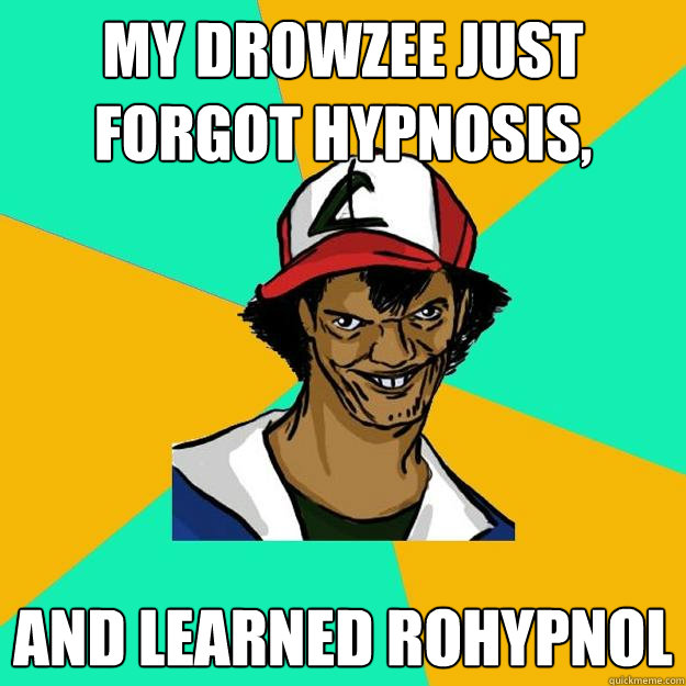 My Drowzee just forgot Hypnosis, And learned Rohypnol  - My Drowzee just forgot Hypnosis, And learned Rohypnol   Ash Pedreiro