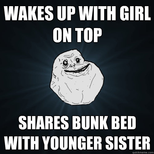 wakes up with girl on top shares bunk bed with younger sister  Forever Alone