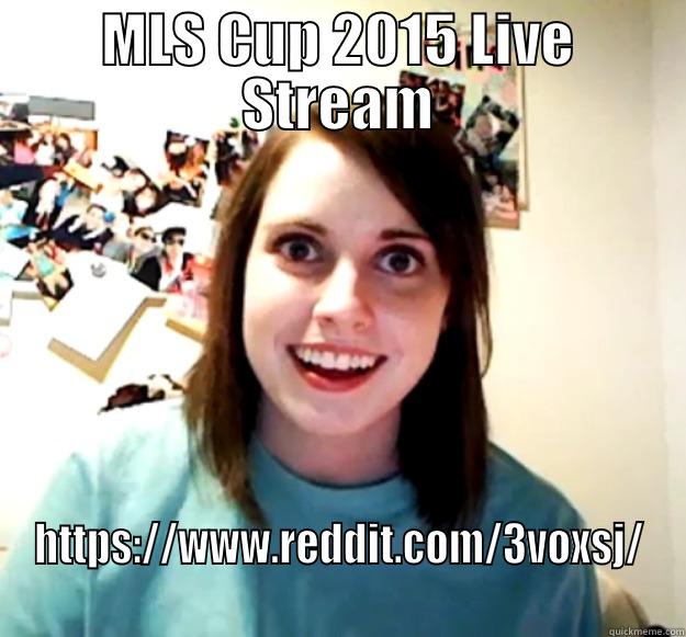 MLS CUP 2015 LIVE STREAM HTTPS://WWW.REDDIT.COM/3VOXSJ/ Overly Attached Girlfriend