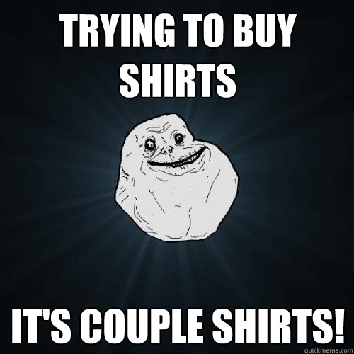 Trying to buy shirts it's couple shirts! - Trying to buy shirts it's couple shirts!  Forever Alone