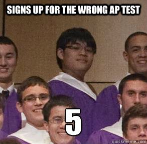 Signs up for the wrong AP test 5  