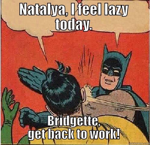 NATALYA, I FEEL LAZY TODAY. BRIDGETTE, GET BACK TO WORK! Batman Slapping Robin