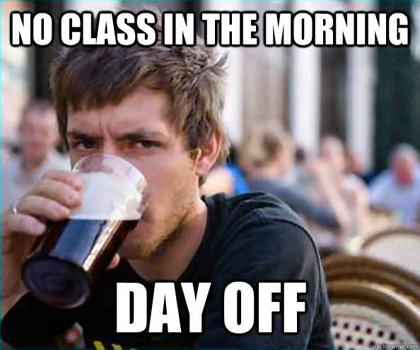 No class in the morning Day off  Lazy College Senior