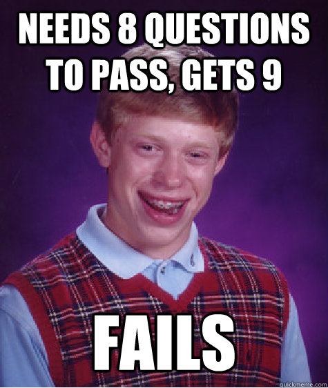 needs 8 questions to pass, gets 9 Fails  Bad Luck Brian