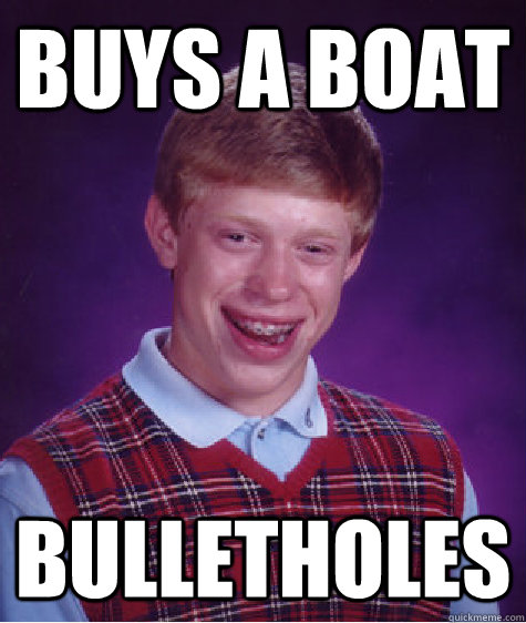 Buys a Boat Bulletholes  Bad Luck Brian