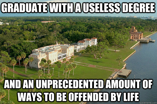 graduate with A useless degree and an unprecedented amount of ways to be offended by life  