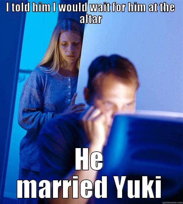 I TOLD HIM I WOULD WAIT FOR HIM AT THE ALTAR HE MARRIED YUKI Redditors Wife