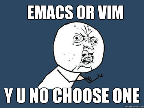 Emacs or Vim y u no choose one  Y U No