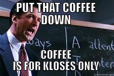 COFFEE IS FOR CLOSERS - PUT THAT COFFEE DOWN COFFEE IS FOR KLOSES ONLY Misc