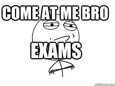 Come at me bro Exams   - Come at me bro Exams    Challenge Accepted