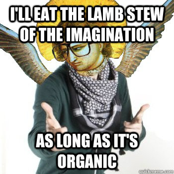 I'll eat the lamb stew of the imagination as long as it's organic  