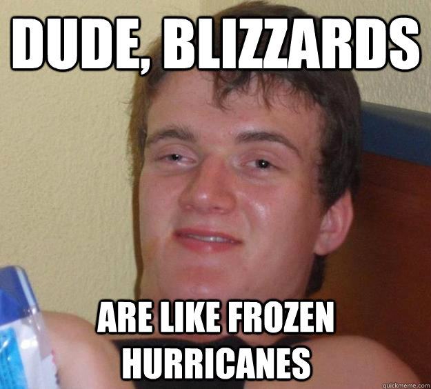 Dude, blizzards are like frozen hurricanes - Dude, blizzards are like frozen hurricanes  10 Guy