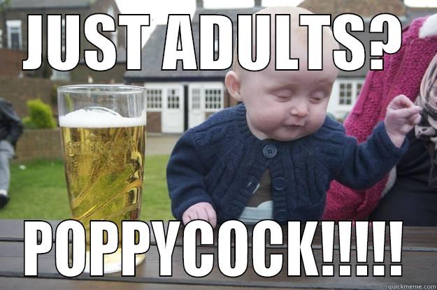 JUST ADULTS? POPPYCOCK!!!!! drunk baby