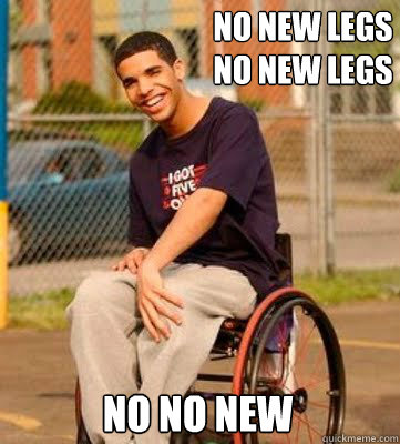 No new legs
No new legs No No new - No new legs
No new legs No No new  Wheelchair Drake