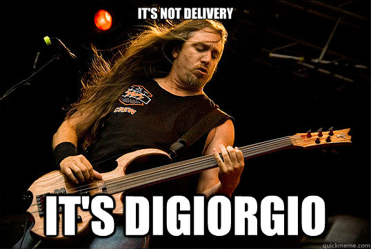 It's not delivery IT'S DIGIORGIO  The Bass God