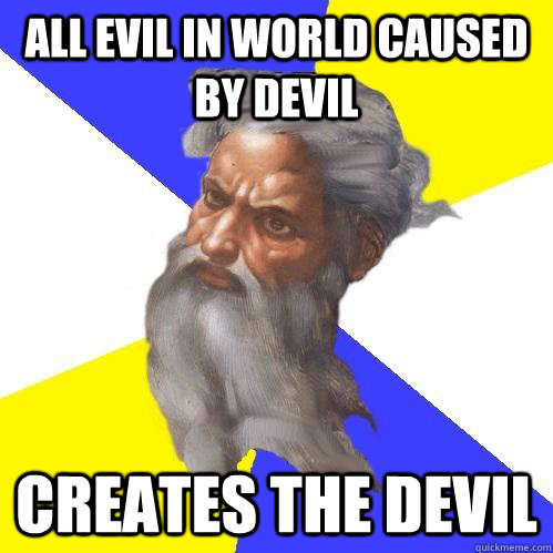 All evil in world caused by devil creates the devil - All evil in world caused by devil creates the devil  Advice God