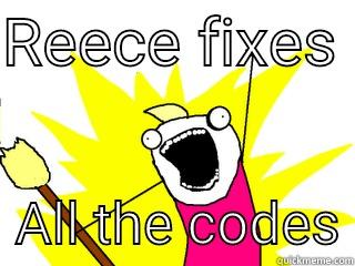 REECE FIXES    ALL THE CODES All The Things