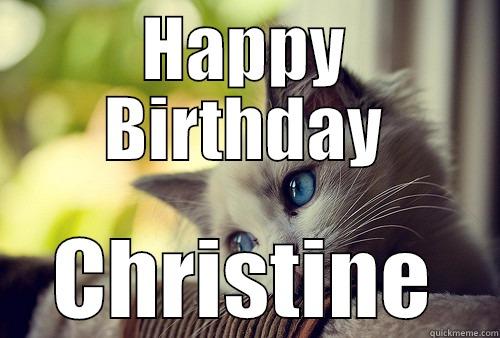 HAPPY BIRTHDAY CHRISTINE First World Problems Cat