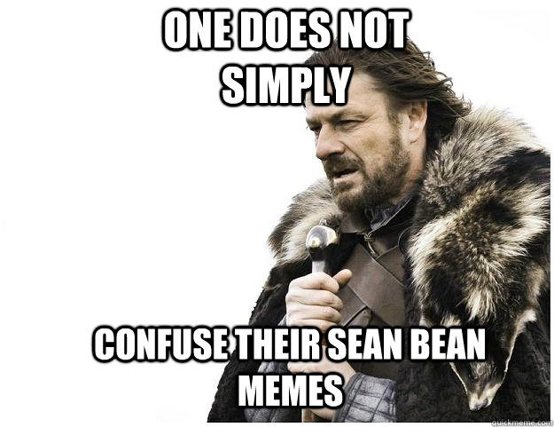 One does not simply confuse their sean bean memes - One does not simply confuse their sean bean memes  Imminent Ned