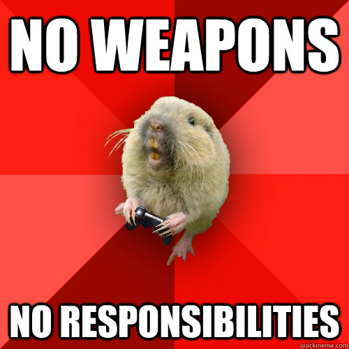 No weapons no responsibilities  Gaming Gopher