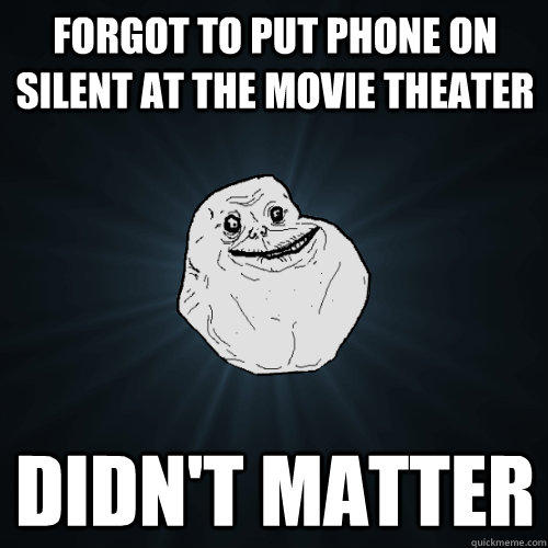 Forgot to put phone on silent at the movie theater Didn't matter  