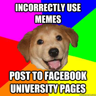 incorrectly use memes post to facebook university pages  Advice Dog