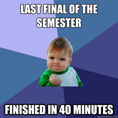 Last final of the semester finished in 40 minutes - Last final of the semester finished in 40 minutes  Success Kid