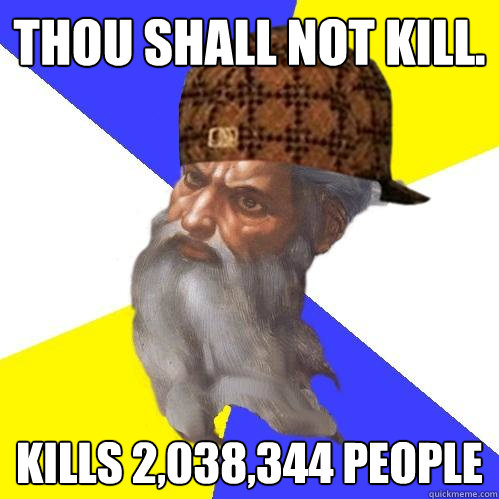 Thou shall not kill. Kills 2,038,344 people - Thou shall not kill. Kills 2,038,344 people  Scumbag Advice God