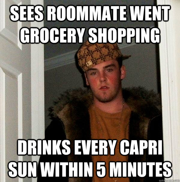 sees roommate went grocery shopping drinks every capri sun within 5 minutes  Scumbag Steve