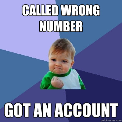 Called Wrong number Got an account  Success Kid