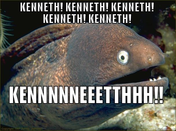 KENNETH! KENNETH! KENNETH! KENNETH! KENNETH! KENNNNNEEETTHHH!! Bad Joke Eel