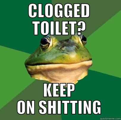 CLOGGED TOILET? KEEP ON SHITTING Foul Bachelor Frog